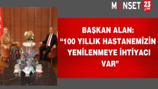 Başkan Alan: “100 Yıllık Hastanemizin Yenilenmeye İhtiyacı Var”