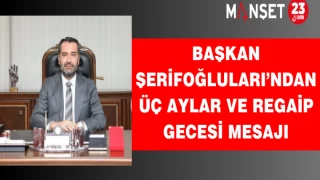 Başkan Şerifoğluları’ndan üç aylar ve Regaip Gecesi mesajı