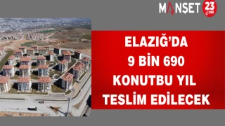 Elazığ’da 9 Bin 690 konut bu yıl teslim edilecek