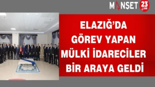 Elazığ’da görev yapan mülki idareciler bir araya geldi