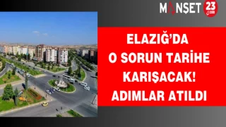 Elazığ’da o sorun tarihe karışacak! Adımlar atıldı