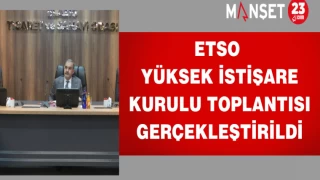 Etso Yüksek İstişare Kurulu Toplantısı Gerçekleştirildi