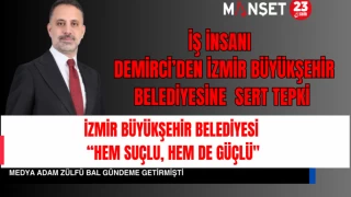 İŞ İNSANI DEMİRCİ’DEN İZMİR BÜYÜKŞEHİR BELEDİYESİNE SERT TEPKİ