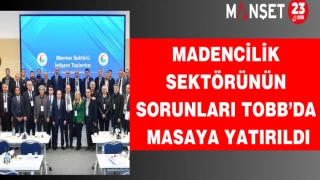 Madencilik Sektörünün Sorunları TOBB’da Masaya Yatırıldı