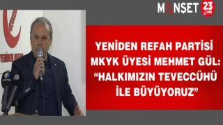 YENİDEN REFAH PARTİSİ MKYK ÜYESİ MEHMET GÜL: “HALKIMIZIN TEVECCÜHÜ İLE BÜYÜYORUZ”