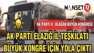 AK PARTİ ELAZIĞ İL TEŞKİLATI,BÜYÜK KONGRE İÇİN YOLA ÇIKTI