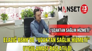 ELAZIĞ RSHH 'DE "UZAKTAN SAĞLIK HİZMETİ" UYGULAMASI BAŞLATILDI