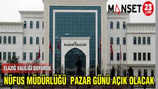 ELAZIĞ VALİLİĞİ DUYURDU: NÜFUS MÜDÜRLÜĞÜ PAZAR GÜNÜ AÇIK OLUCAK