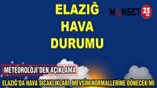 ELAZIĞ'DA HAVA SICAKLIKLARI MEVSİM NORMALLERİNE DÖNECEK Mİ