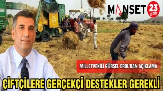 MİLLETVEKİLİ GÜRSEL EROL'DAN AÇIKLAMA:ÇİFTÇİLERE GERÇEKÇİ DESTEKLER GEREKLİ