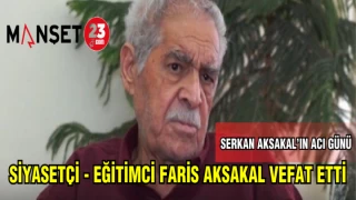 SİYAETÇİ - EĞİTİMCİ FARİS AKSAKAL VEFAT ETTİ
