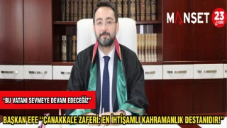 BAŞKAN EFE :"ÇANAKKALE ZAFERİ: EN İHTİŞAMLI KAHRAMANLIK DESTANIDIR"