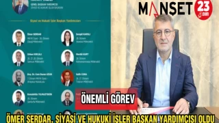 ÖMER SERDAR,SİYASİ VE HUKUKİ İŞLER BAŞKAN YARDIMCISI OLDU