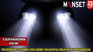 YENİ DÜZENLEMEYLE FABRİKA ÇIKIŞI DIŞINDA TAKILAN BEYAZ FARLAR ARTIK TARİHE KARIŞACAK