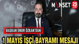 BAŞKAN ONUR ÖZKAN'DAN 1 MAYIS İŞÇİ BAYRAMI MESAJI
