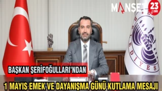 BAŞKAN ŞERİFOĞULLARI'NDAN 1 MAYIS İŞÇİ VE DAYANIŞMA GÜNÜ KUTLAMA MESAJI