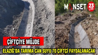 ELAZIĞ'DA TARIMA CAN SUYU 70 ÇİFTÇİ FAYDALANACAK