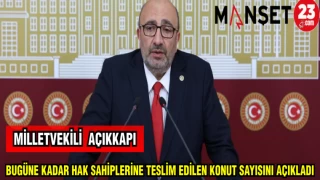 MİLLETVEKİLİ AÇIKKAPI: BUGÜNE KADAR HAK SAHİPLERİNE TESLİM EDİLEN KONUT SAYISINI AÇIKLADI