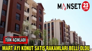 TÜİK AÇIKLADI: MART AYI KONUT SATIŞ RAKAMLARINI AÇIKLADI