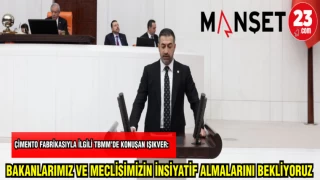 ÇİMENTO FABRİKASIYLA İLGİLİ TBMM'DE KONUŞAN IŞIKVER:BAKANLARIMIZ VE MECLİSİMİZİN İNSİYATİF ALMALARINI BEKLİYORUZ
