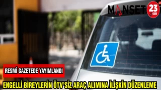 ENGELLİ BİREYLERİN ÖTV'SİZ ARAÇ ALIMINA İLİŞKİN DÜZENLEME