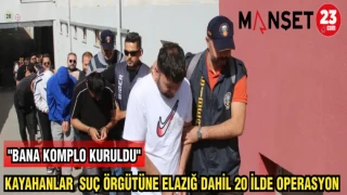 KAYAHANLAR SUÇ ÖRGÜTÜNE ELAZIĞ DAHİL 20 İLDE OPERASYON