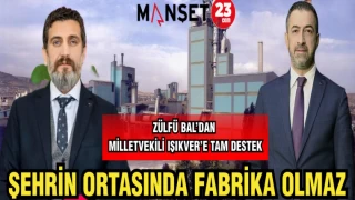 ZÜLFÜ BAL'DAN MİLLETVEKİLİ IŞIKVER'E TAM DESTEK ŞEHRİN ORTASINDA FABRİKA OLMAZ
