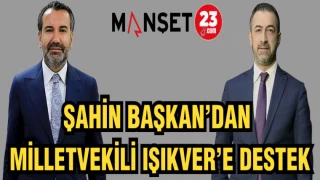 ŞAHİN BAŞKAN'DAN MİLLETVEKİLİ IŞIKVER'E DESTEK