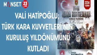 VALİ HATİPOĞLU; TÜRK KARA KUVVETLERİNİN KURULUŞ YILDÖNÜMÜNÜ KUTLADI