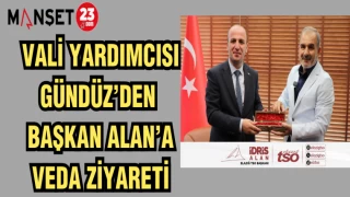 VALİ YARDIMCISI GÜNDÜZ'DEN BAŞKAN ALAN'A VEDA ZİYARETİ