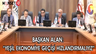 BAŞKAN ALAN: "YEŞİL EKONOMİYE GEÇİŞİ HIZLANDIRMALIYIZ"