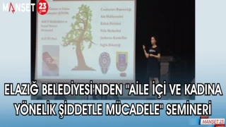 ELAZIĞ BELEDİYESİ'NDEN "AİLE İÇİ VE KADINA YÖNELİK ŞİDDETLE MÜCADELE" SEMİNERİ
