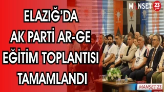 ELAZIĞ'DA AK PARTİ AR-GE EĞİTİM TOPLANTISI TAMAMLANDI