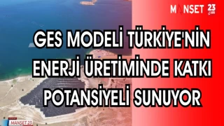 GES MODELİ TÜRKİYE'NİN ENERJİ ÜRETİMİNDE KATKI POTANSİYELİ SUNUYOR