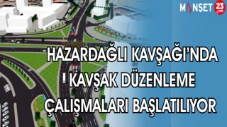 HAZARDAĞLI KAVŞAĞI'NDA KAVŞAK DÜZENLEME ÇALIŞMALARI BAŞLATILIYOR