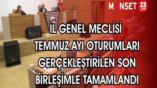 İL GENEL MECLİSİ TEMMUZ AYI OTURUMLARI GERÇEKLEŞTİRİLEN SON BİRLEŞİMLE TAMAMLANDI