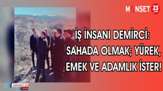 İŞ İNSANI DEMİRCİ: SAHADA OLMAK YÜREK,EMEK VE ADAMLIK İSTER!