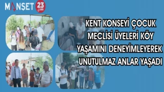 KENT KONSEYİ ÇOCUK MECLİSİ ÜYELERİ KÖY YAŞAMINI DENEYİMLEYEREK UNUTULMAZ ANLAR YAŞADI