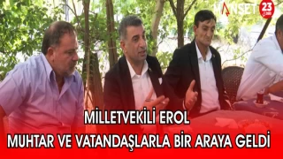 MİLLETVEKİLİ EROL : MUHTAR VE VATANDAŞLARLA BİR ARAYA GELDİ