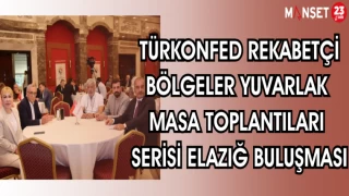 TÜRKONFED REKABETÇİ BÖLGELER YUVARLAK MASA TOPLANTILARI SERİSİ ELAZIĞ BULUŞMASI