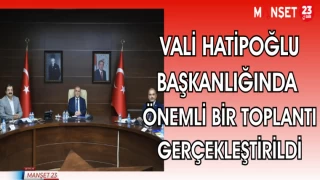 VALİ HATİPOĞLU BAŞKANLIĞINDA ÖNEMLİ BİR TOPLANTI GERÇEKLEŞTİRİLDİ