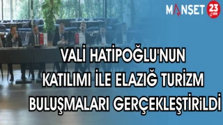 VALİ HATİPOĞLU'NUN KATILIMI İLE ELAZIĞ TURİZM BULUŞMALARI GERÇEKLEŞTİRİLDİ