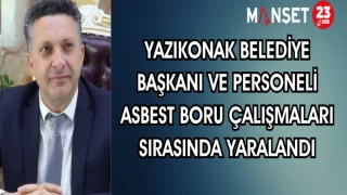 Yazıkonak Belediye Başkanı ve Personeli Asbest Boru Çalışmaları Sırasında Yaralandı