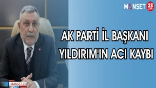 AK PARTİ İL BAŞKANI YILDIRIM'IN ACI KAYBI