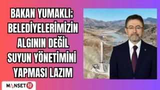 BAKAN YUMAKLI: BELEDİYELERİMİZİN ALGININ DEĞİL,SUYUN YÖNETİMİNİ YAPMASI LAZIM