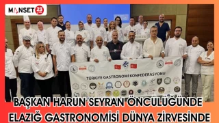Başkan Harun Seyran öncülüğünde Elazığ Gastronomisi Dünya Zirvesinde