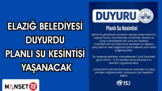 ELAZIĞ BELEDİYESİ DUYURDU PLANLI SU KESİNTİSİ YAŞANACAK