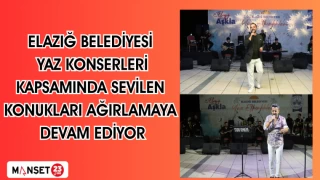 ELAZIĞ BELEDİYESİ YAZ KONSERLERİ KAPSAMINDA SEVİLEN KONUKLARI AĞIRLAMAYA DEVAM EDİYOR