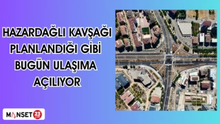 HAZARDAĞLI KAVŞAĞI PLANLANDIĞI GİBİ BUGÜN ULAŞIMA AÇILIYOR