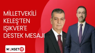 MİLLETVEKİLİ KELEŞ'TEN IŞIKVER'E DESTEK MESAJI